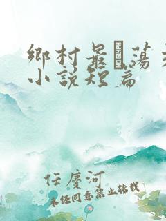 乡村最婬荡交换小说短篇