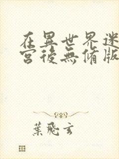 在异世界迷宫开宫后无修版