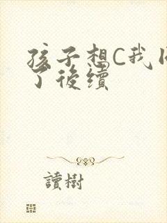 孩子想C我同意了后续