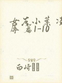 女友小叶 凌 辱 篇1-10