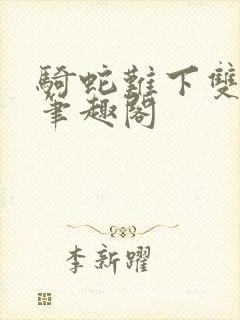 骑蛇难下双金银笔趣阁