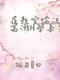 在教室伦流澡到高潮H学长男男