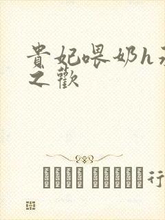 贵妃喂奶h承宠之欢