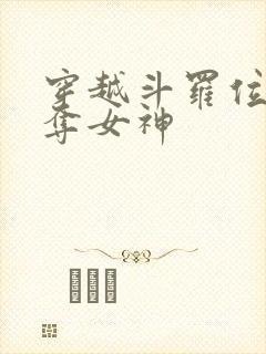 穿越斗罗位面掠夺女神