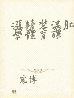 涨精装满肚子上学体育课