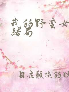 我的野蛮女上司结局