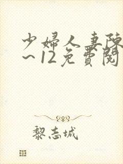 少妇人妻陈艳1～12免费阅读