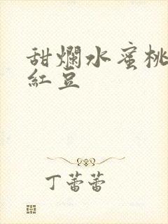 甜烂水蜜桃黄牌红豆