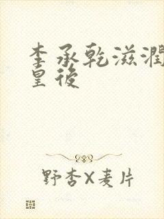 李承乾滋润长孙皇后