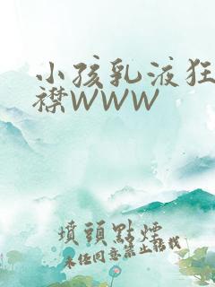 小孩乳液狂飙开襟WWW