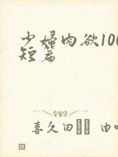 少妇肉欲100短篇