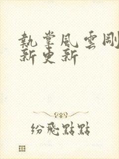 执掌风云刚刚最新更新