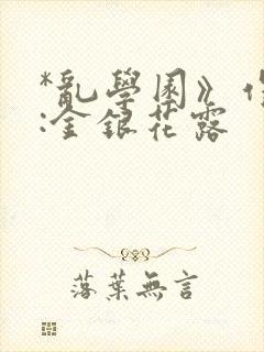 *乱学园》作者:金银花露