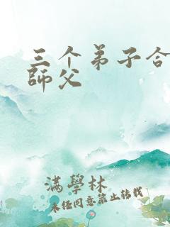 三个弟子合力弄师父