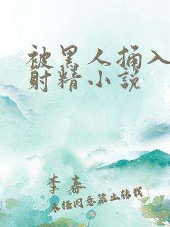 被黑人捅入子宫射精小说