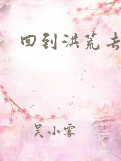 回到洪荒去泡妞