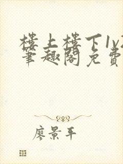 楼上楼下1v2笔趣阁免费阅读