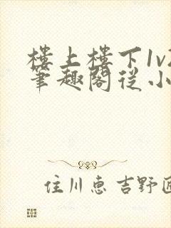 楼上楼下1v2笔趣阁从小到大