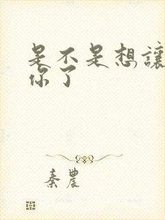 是不是想让我弄你了