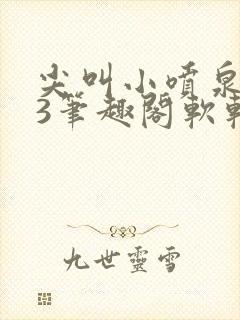 尖叫小喷泉1v3笔趣阁软软