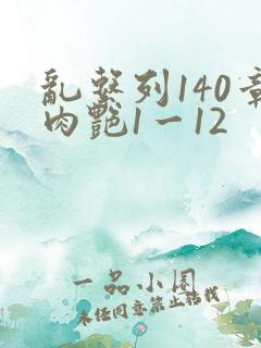 乱系列140章肉艳1一12
