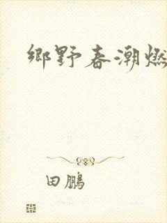 乡野春潮燃
