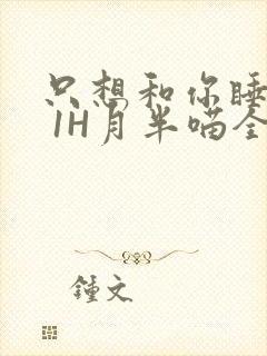 只想和你睡1V 1H月半喵全文