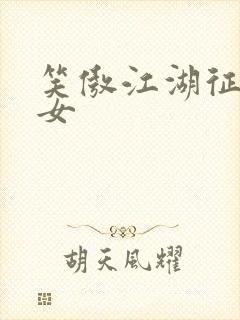 笑傲江湖征战纵女