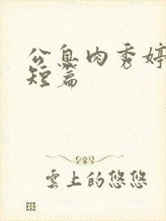 公息肉秀婷28短篇