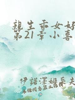 亲生乖女好紧h第21章小喜