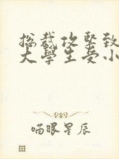 总裁攻紧致H粗大学生受小说