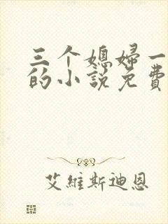 三个媳妇一锅烩的小说免费阅读全文