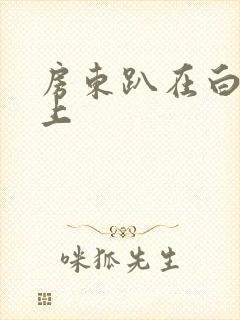 房东趴在白洁身上