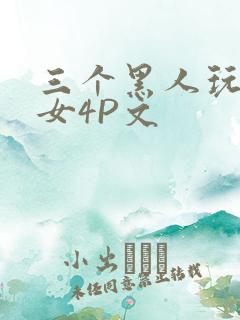 三个黑人玩一个女4P文