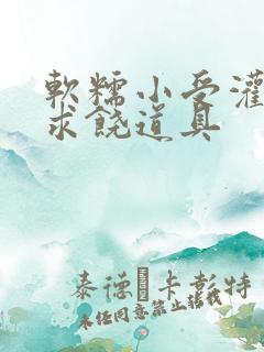 软糯小受灌满哭求饶道具