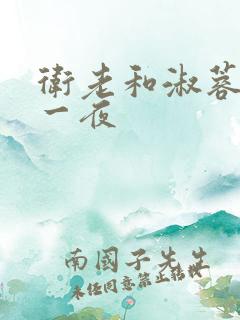 卫老和淑蓉销魂一夜