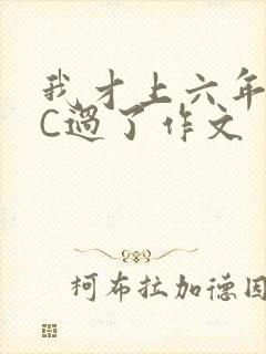 我才上六年级就C过了作文