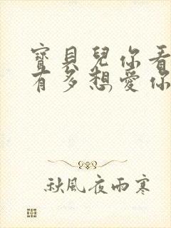 宝贝儿你看看它有多想爱你观后感