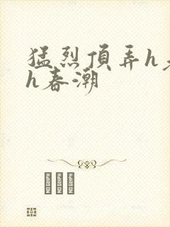 猛烈顶弄h老师h春潮