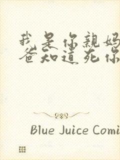 我是你亲妈呀你爸知道死你