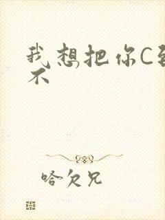我想把你C到起不