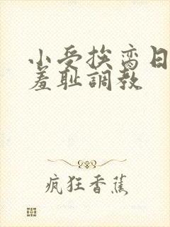 小受挨脔日常h羞耻调教