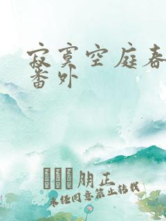 寂寞空庭春欲晚番外