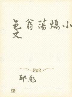 色翁荡熄小说全文