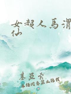 女超人马渭清狐仙