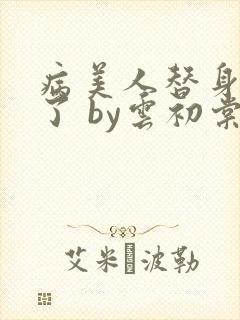 病美人替身不干了 by云初棠