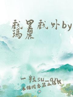 戏里戏外by苏玛丽