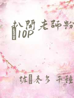 扒开老师粉嫩的泬10P