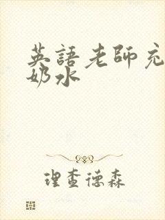 英语老师充足的奶水