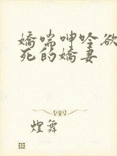 娇喘呻吟欲仙欲死的娇妻